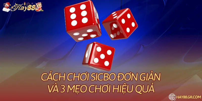 Cách Chơi Sicbo Đơn Giản Và 3 Mẹo Chơi Hiệu Quả