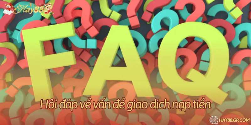 FAQ về giao dịch nạp tiền vào đặt cược tại nhà cái Hay88